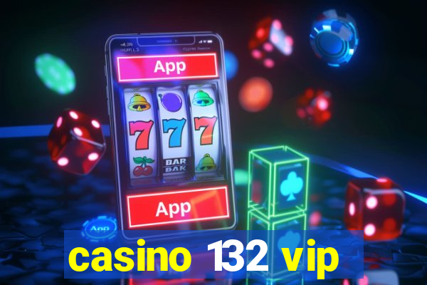 casino 132 vip