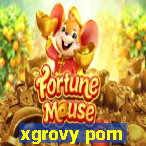 xgrovy porn