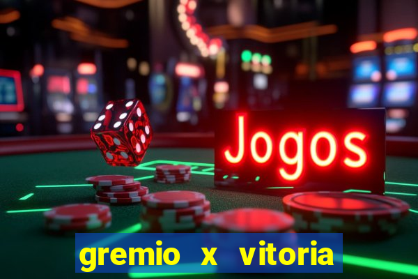 gremio x vitoria ao vivo