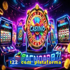 t22 com plataforma de jogos