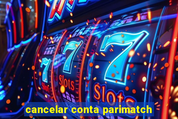 cancelar conta parimatch