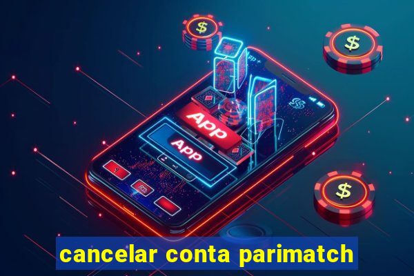 cancelar conta parimatch