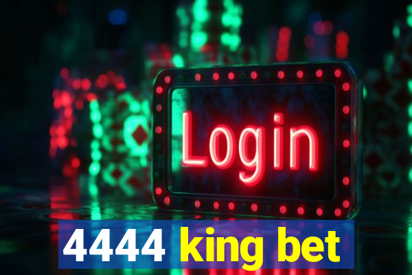 4444 king bet