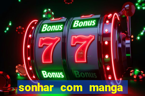 sonhar com manga madura jogo do bicho