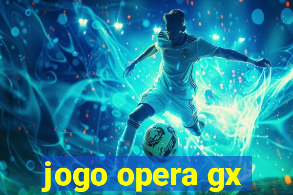 jogo opera gx