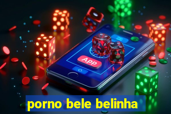 porno bele belinha