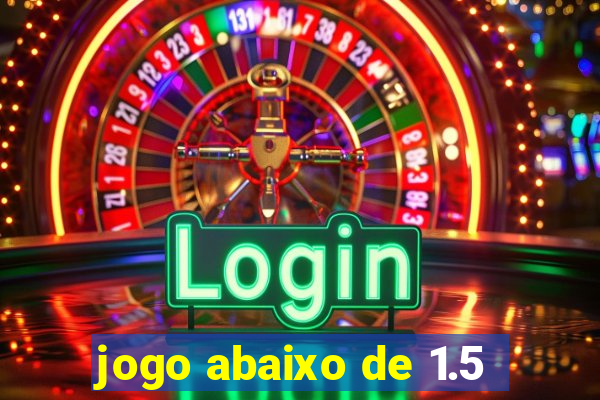 jogo abaixo de 1.5