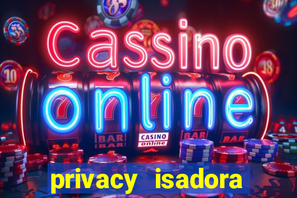 privacy isadora vale gratis