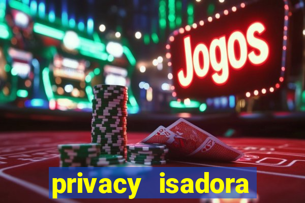 privacy isadora vale gratis