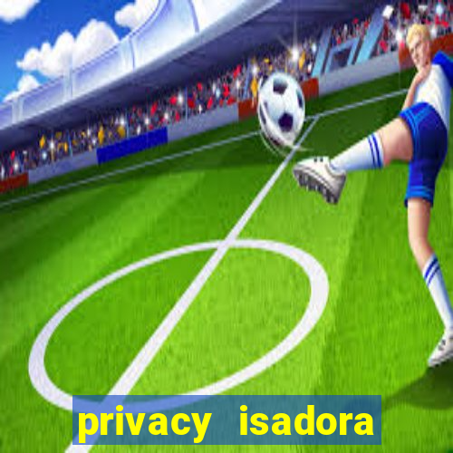 privacy isadora vale gratis