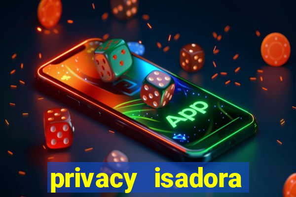 privacy isadora vale gratis