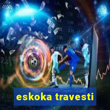 eskoka travesti