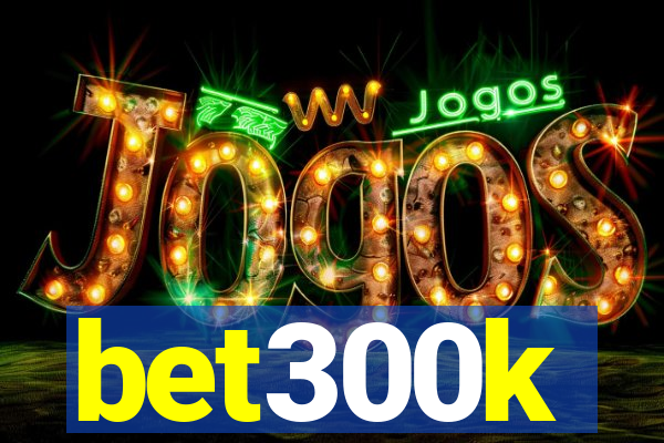 bet300k