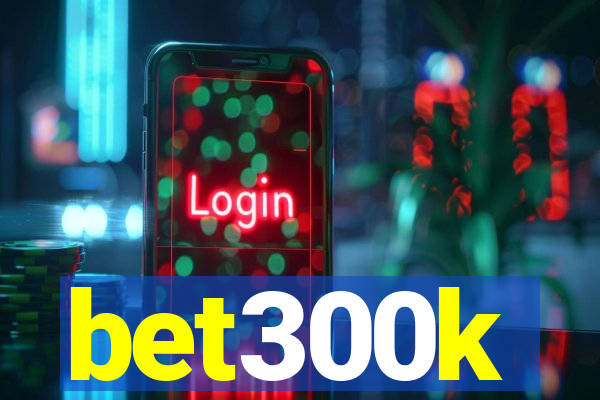 bet300k