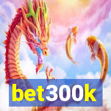 bet300k