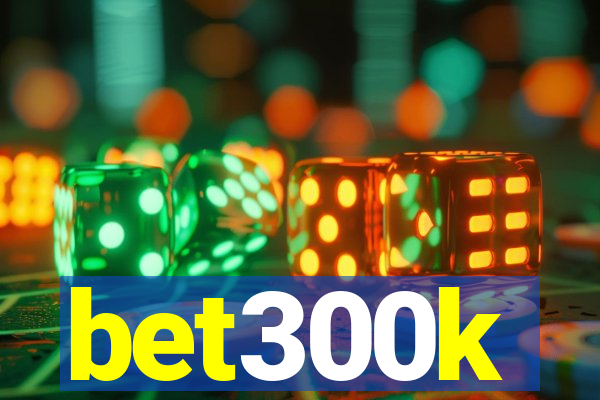 bet300k