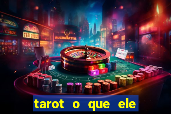 tarot o que ele sente por mim