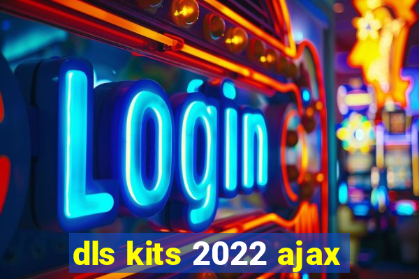 dls kits 2022 ajax