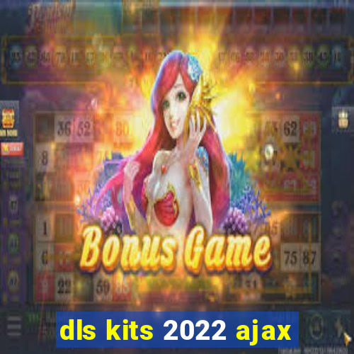 dls kits 2022 ajax