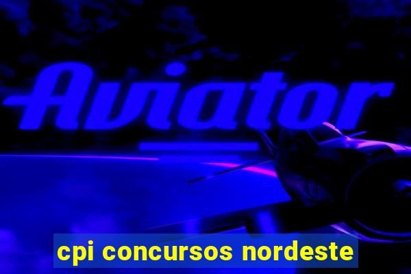 cpi concursos nordeste