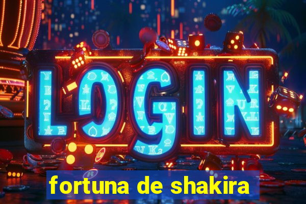 fortuna de shakira