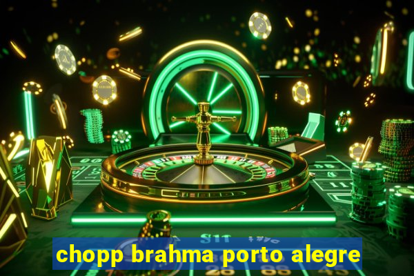 chopp brahma porto alegre