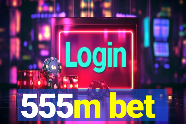 555m bet