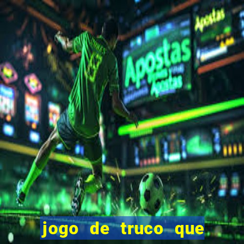 jogo de truco que ganha dinheiro de verdade