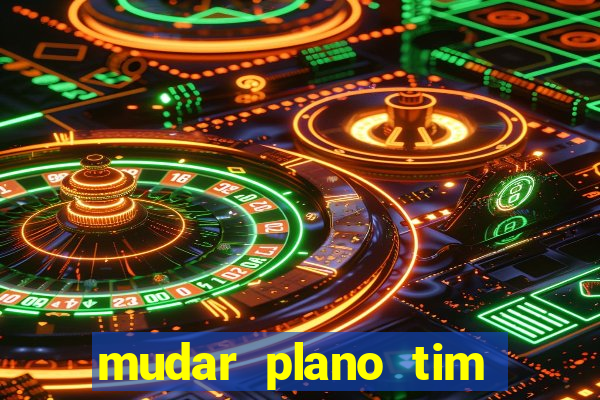 mudar plano tim beta mensal para semanal