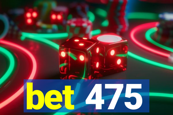 bet 475