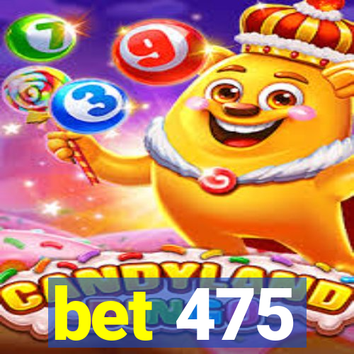 bet 475