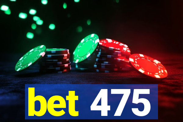 bet 475