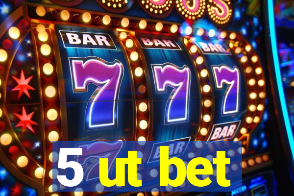 5 ut bet