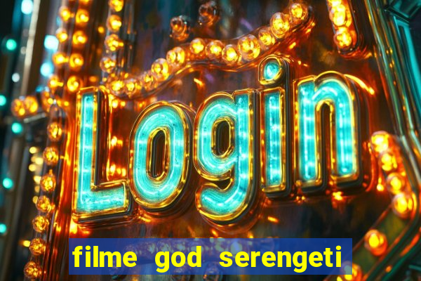 filme god serengeti completo dublado