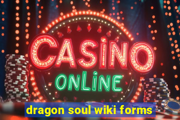 dragon soul wiki forms