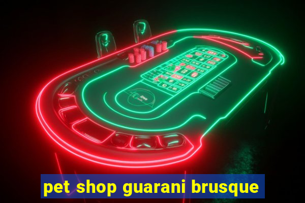 pet shop guarani brusque