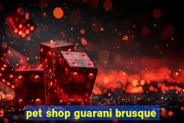 pet shop guarani brusque