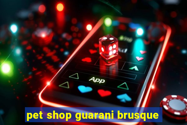 pet shop guarani brusque