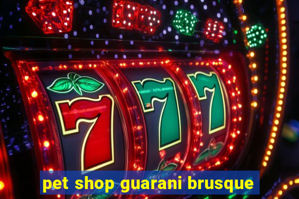 pet shop guarani brusque