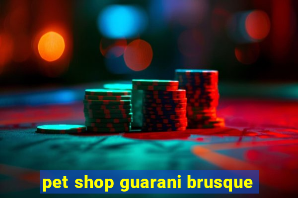 pet shop guarani brusque