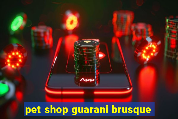 pet shop guarani brusque