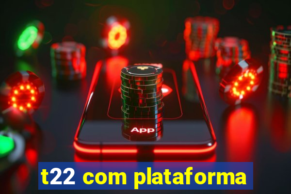 t22 com plataforma