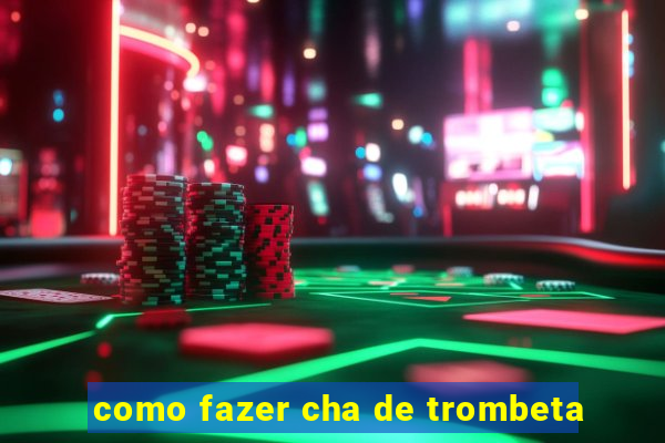 como fazer cha de trombeta