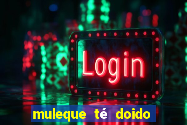 muleque té doido 4 assistir online grátis