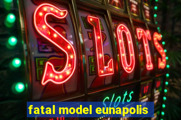 fatal model eunapolis