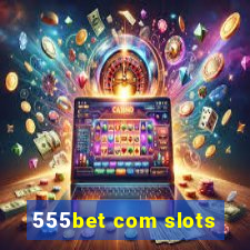 555bet com slots