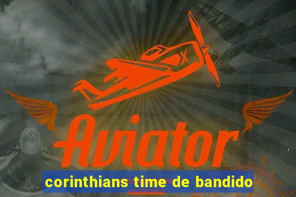 corinthians time de bandido