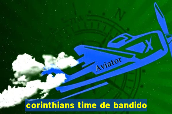 corinthians time de bandido