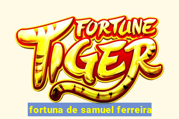 fortuna de samuel ferreira