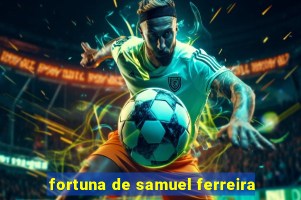 fortuna de samuel ferreira